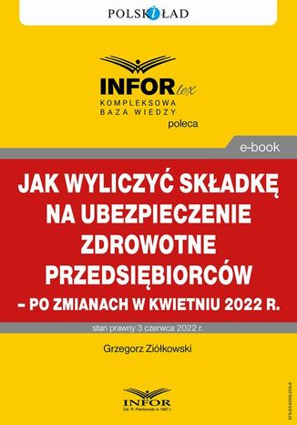 Jak wyliczyć składkę na ubezpieczenie zdrowotne przedsiębiorców  po zmianach w kwietniu 2022 r Grzegorz Ziółkowski - okladka książki