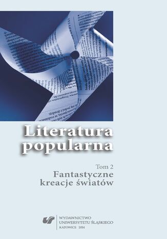 Literatura popularna. T. 2: Fantastyczne kreacje światów red. Ewa Bartos, red. Dominik Chwolik, red. Paweł Majerski, red. Katarzyna Niesporek - okladka książki