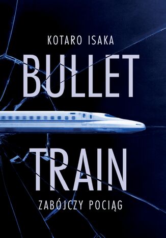 Bullet Train. Zabójczy pociąg Kotaro Isaka - okladka książki