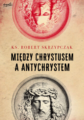 Między Chrystusem a Antychrystem Ks. prof. Robert Skrzypczak - okladka książki