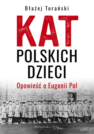 Kat polskich dzieci. Opowieść o Eugenii Pol Błażej Torański - okladka książki