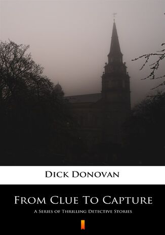 From Clue To Capture. A Series of Thrilling Detective Stories Dick Donovan - okladka książki