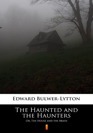 The Haunted and the Haunters. Or, The House and the Brain Edward Bulwer-Lytton - okladka książki