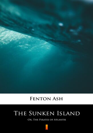 The Sunken Island. Or, The Pirates of Atlantis Fenton Ash - okladka książki