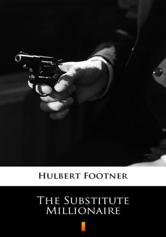 The Substitute Millionaire Hulbert Footner - okladka książki