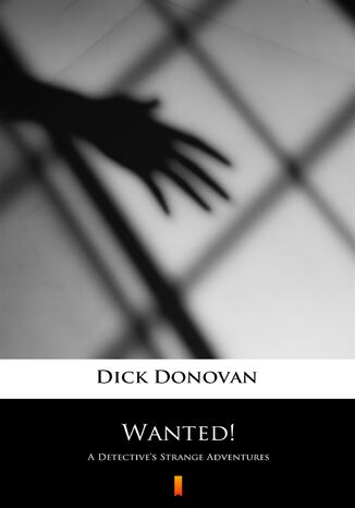 Wanted!. A Detectives Strange Adventures Dick Donovan - okladka książki