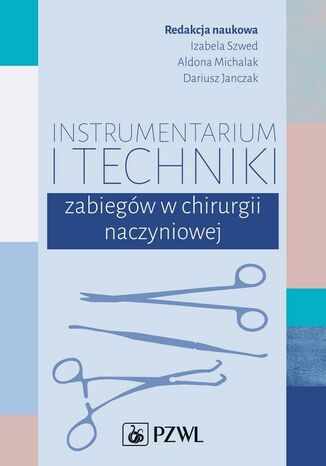 Instrumentarium i techniki zabiegów w chirurgii naczyniowej Aldona Michalak, Izabela Szwed, Dariusz Janczak - okladka książki