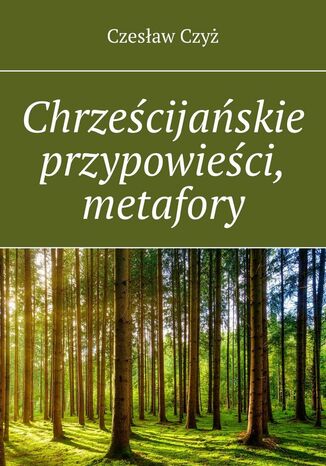 Chrześcijańskie przypowieści, metafory Czesław Czyż - okladka książki