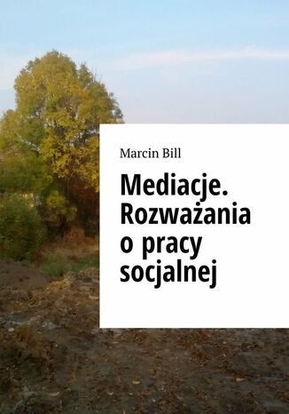 Mediacje. Rozważania o pracy socjalnej Marcin Bill - okladka książki