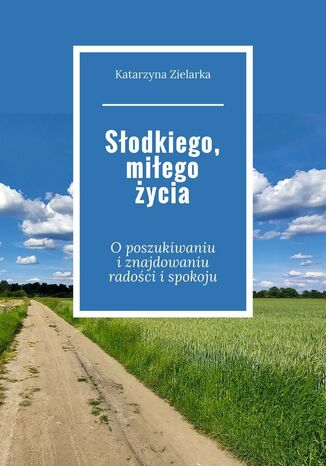 Słodkiego, miłego życia Katarzyna Zielarka - okladka książki