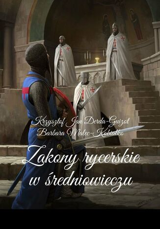 Zakony rycerskie w średniowieczu Krzysztof Derda-Guizot, Barbara Kobałko-Malec - okladka książki