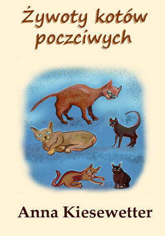 Żywoty kotów poczciwych Anna Kiesewetter - okladka książki