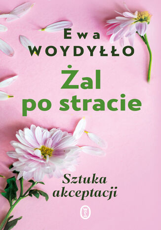 Żal po stracie. Sztuka akceptacji Ewa Woydyłło - okladka książki