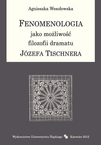 Fenomenologia jako możliwość filozofii dramatu Józefa Tischnera Agnieszka Wesołowska - okladka książki