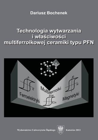 Technologia wytwarzania i właściwości multiferroikowej ceramiki typu PFN Dariusz Bochenek - okladka książki