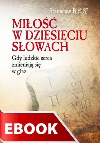 Miłość w dziesięciu słowach. Gdy ludzkie serca zmieniają się w głaz Stanisław Biel SJ - okladka książki