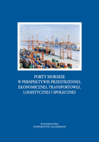 Porty morskie w perspektywie przestrzennej, ekonomicznej, transportowej, logistycznej i społecznej Hanna Klimek - okladka książki