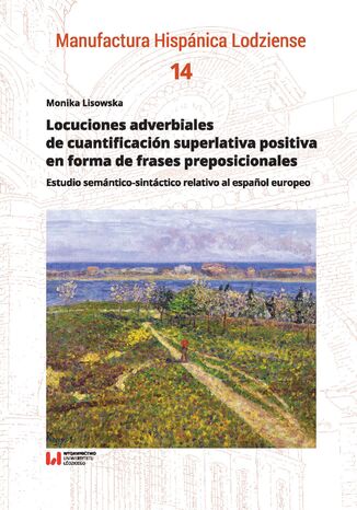 Locuciones adverbiales de cuantificación superlativa positiva en forma de frases preposicionales. Estudio semántico-sintáctico relativo al espa&#241;ol europeo Monika Lisowska - okladka książki