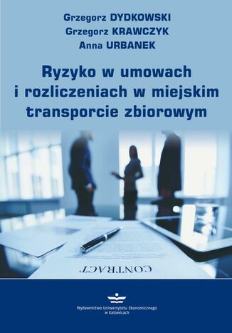 Ryzyko w umowach i rozliczeniach w miejskim transporcie zbiorowym Grzegorz Dydkowski, Grzegorz Krawczyk, Anna Urbanek - okladka książki