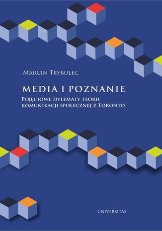 Media i poznanie. Pojęciowe dylematy teorii komunikacji społecznej z Toronto Marcin Trybulec - okladka książki