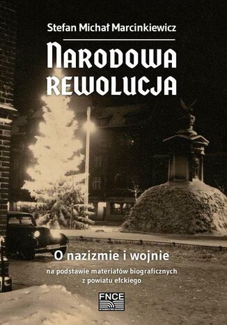 Narodowa rewolucja. O nazizmie i wojnie na podstawie materiałów biograficznych z powiatu ełckiego Stefan Michał Marcinkiewicz - okladka książki