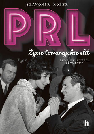 PRL Życie towarzyskie elit. Bale, bankiety, prywatki Sławomir Koper - okladka książki