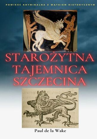 Starożytna Tajemnica Szczecina Paul de la Wake - okladka książki