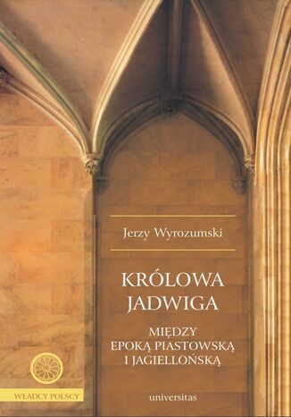 Królowa Jadwiga. Między epoką piastowską i jagiellońską Jerzy Wyrozumski - okladka książki