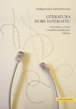 Literatura doby Internetu. Interaktywność i multimedialność tekstu Małgorzata Janusiewicz - okladka książki