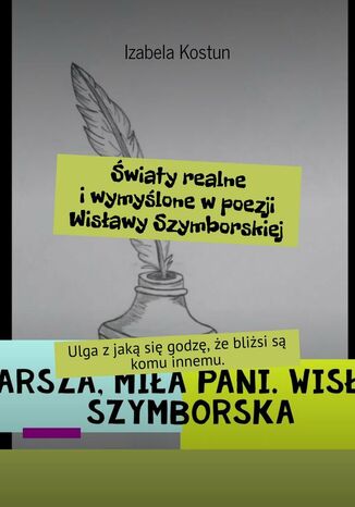 Światy realne i wymyślone w poezji Wisławy Szymborskiej Izabela Kostun - okladka książki