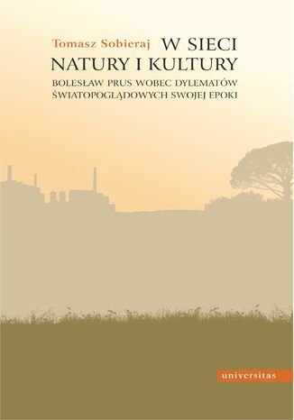 W sieci natury i kultury. Bolesław Prus wobec dylematów światopoglądowych swojej epoki Tomasz Sobieraj - okladka książki