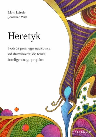 Heretyk. Podróż pewnego naukowca od darwinizmu do teorii inteligentnego projektu Matti Leisola, Jonathan Witt - okladka książki