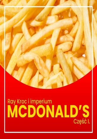 Ray Kroc i imperium McDonald's. Część 1. Od przedstawiciela handlowego do milionera Justyna Jaciuk, Kinga Kosecka - okladka książki