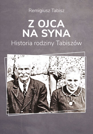 Z ojca na syna. Historia rodziny Tabiszów Remigiusz Tabisz - okladka książki