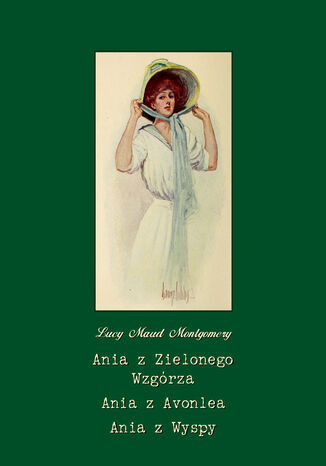 Ania z Zielonego Wzgórza. Ania z Avonlea. Ania z Wyspy Lucy Maud Montgomery - okladka książki