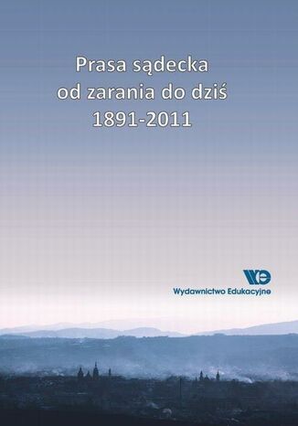 Prasa sądecka od zarania do dziś 1891-2011 Agnieszka Ogonowska, Bolesław Faron - okladka książki