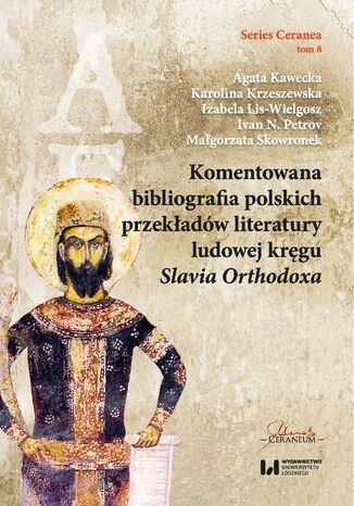 Komentowana bibliografia polskich przekładów literatury ludowej kręgu Slavia Orthodoxa Agata Kawecka, Karolina Krzeszewska, Izabela Lis-Wielgosz, Ivan N. Petrov, Małgorzata Skowronek - okladka książki