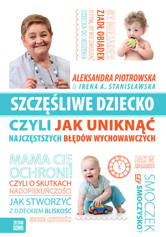 Szczęśliwe dziecko. czyli jak uniknąć najczęstszych błędów wychowawczych Aleksandra Piotrowska, Irena Stanisławska - okladka książki