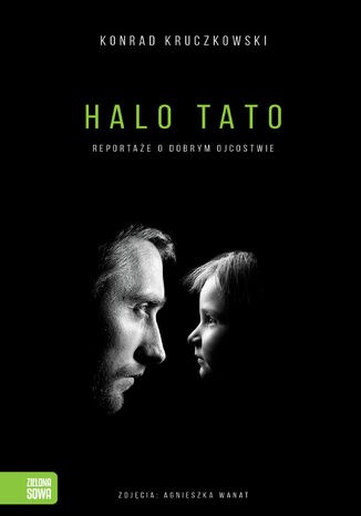 Halo Tato. Reportaże o dobrym ojcostwie Konrad Kruczkowski - okladka książki