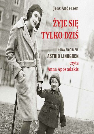 Żyje się tylko dziś. Nowa biografia Astrid Lindgren Jens Andersen - okladka książki