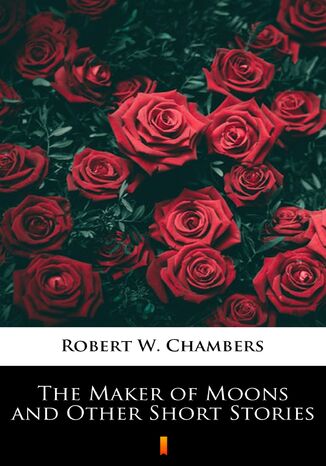 The Maker of Moons and Other Short Stories Robert W. Chambers - okladka książki