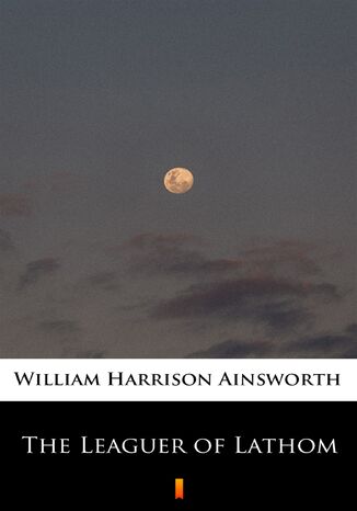 The Leaguer of Lathom William Harrison Ainsworth - okladka książki