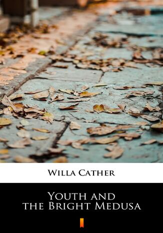 Youth and the Bright Medusa Willa Cather - okladka książki