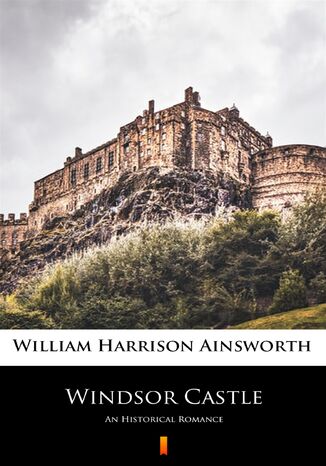 Windsor Castle. An Historical Romance William Harrison Ainsworth - okladka książki