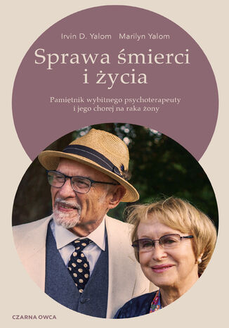 Sprawa śmierci i życia. Pamiętnik wybitnego psychoterapeuty i jego chorej na raka żony Irvin D. Yalom, Marilyn Yalom - okladka książki