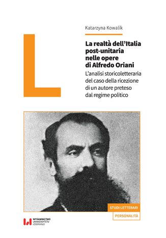 La realt&#224; dell\'Italia post-unitaria nelle opere di Alfredo Oriani. L\'analisi storicoletteraria del caso della ricezione di un autore preteso dal regime politico Katarzyna Kowalik - okladka książki