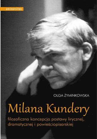 Milana Kundery filozoficzna koncepcja postawy lirycznej, dramatycznej i powieściopisarskiej Olga Żyminkowska - okladka książki