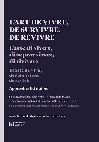 L\'art de vivre, de survivre, de revivre. Approches littéraires. 50e anniversaire des études romanes &#224; l\'Université de Łódź / L\'arte di vivere di sopravvivere di rivivere. 50&#186; anniversario degli studi di romanistica all\'Universit&#224; di Łódź / El arte de vivir de sobrevivir de revivir. 50&#186; aniversario de los estudios románicos en la Universidad de Łódź Magdalena Koźluk, Anita Staroń - okladka książki