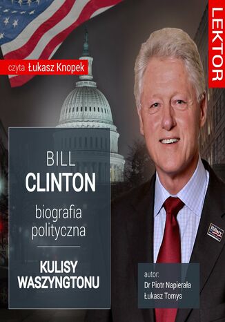 Bill Clinton. Biografia polityczna. Kulisy Waszyngtonu dr Piotr Napierała, Łukasz Tomys - okladka książki