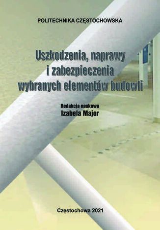 Uszkodzenia, naprawy i zabezpieczenia wybranych elementów budowli Izabela Major (red.) - okladka książki